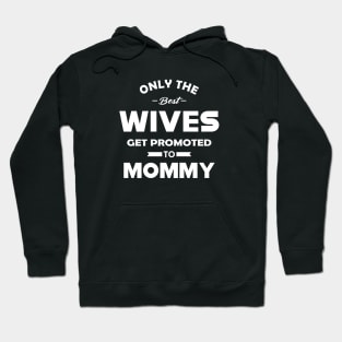 New Mommy - Only the best wives get promoted to mommy Hoodie
